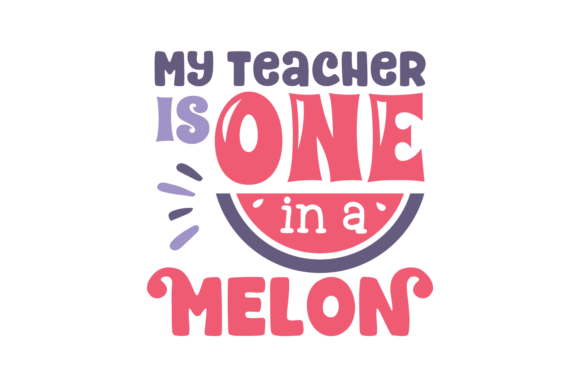My Teacher Is One in a Melon: A Vibrant Graphic Design Asset for Crafts